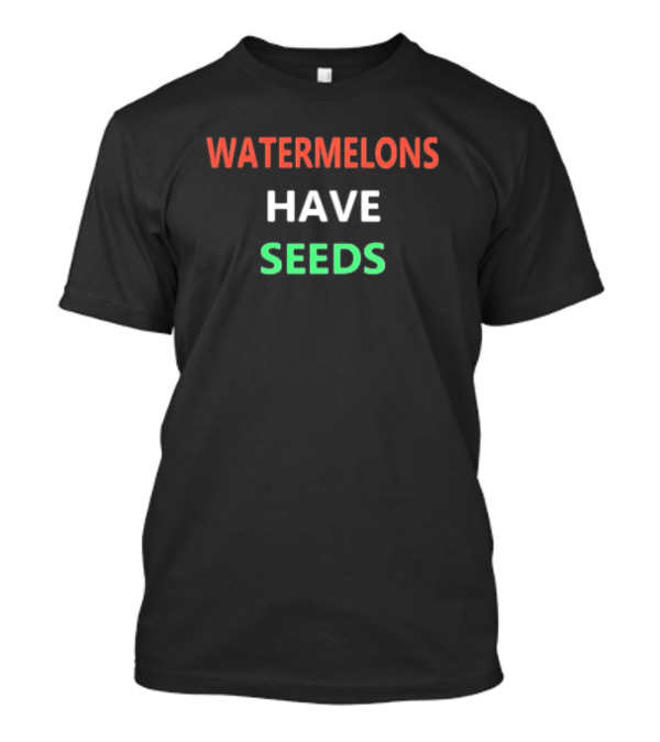 WATERMELONS HAVE SEEDS Red White Green Text T-Shirt