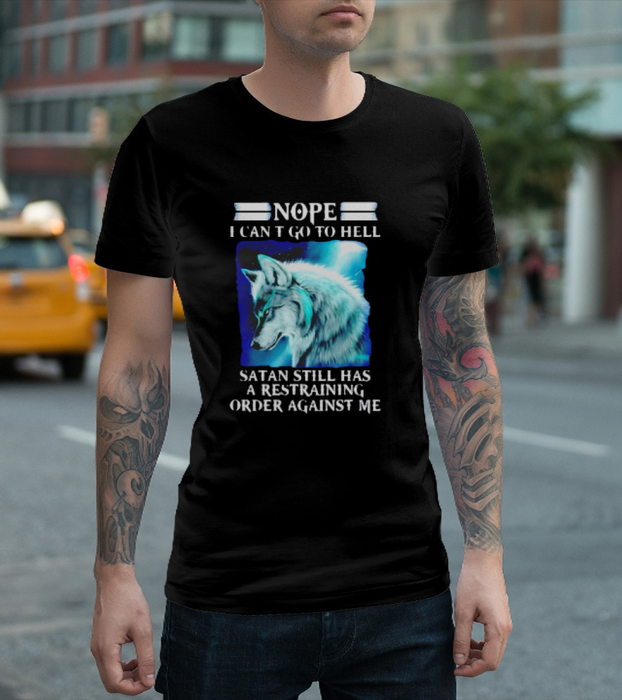 Nope I Can’t Go To Hell Wolf Satan Still Has A Restraining Order Against Me T-Shirt