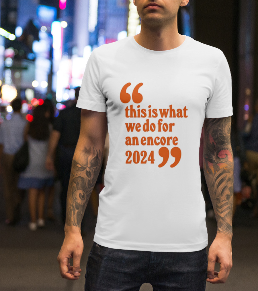 This Is What We Do For An Encore T-Shirt
