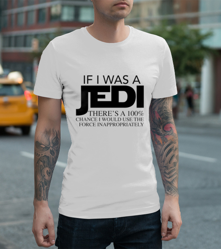 If I Was a Jedi 100% Chance I Would Use the Force Inappropriately T-Shirt