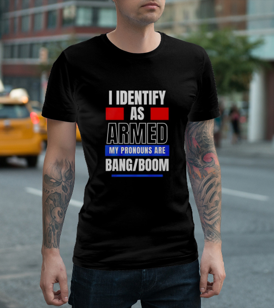 I Identify as Armed My Pronouns Are Bang Boom T-Shirt