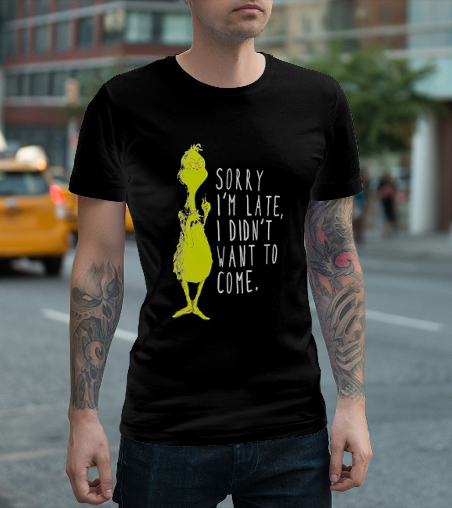 Grinch Sorry I’m Late I Didn’t Want to Come Christmas T-Shirt