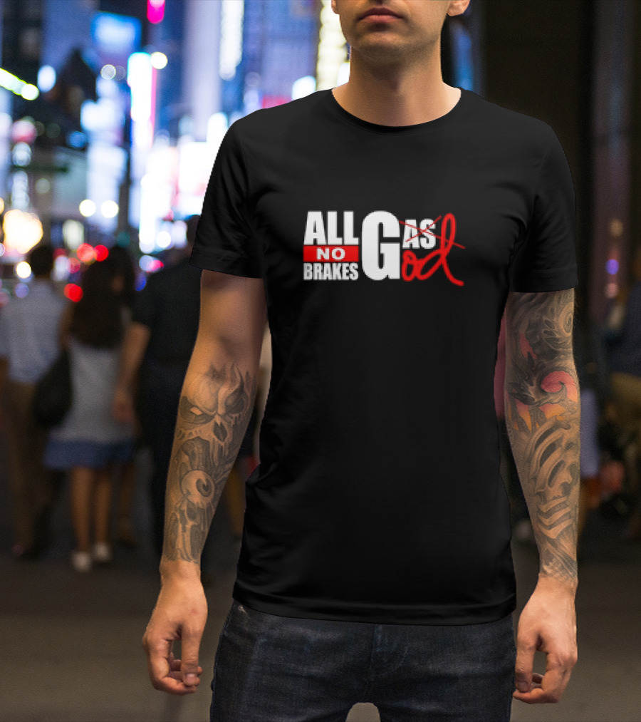 All Gas No Brakes All God T-Shirt