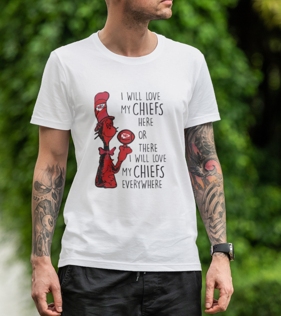Kansas City Chiefs I Will Love My Chiefs Here Or There I Will Love My Chiefs Everywhere Football Character T-Shirt