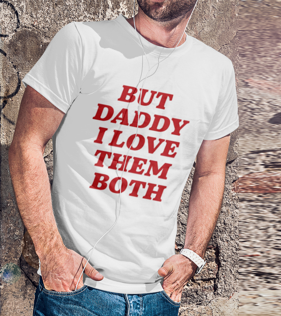 Nina Dobrev But Daddy I Love Them Both T-Shirt