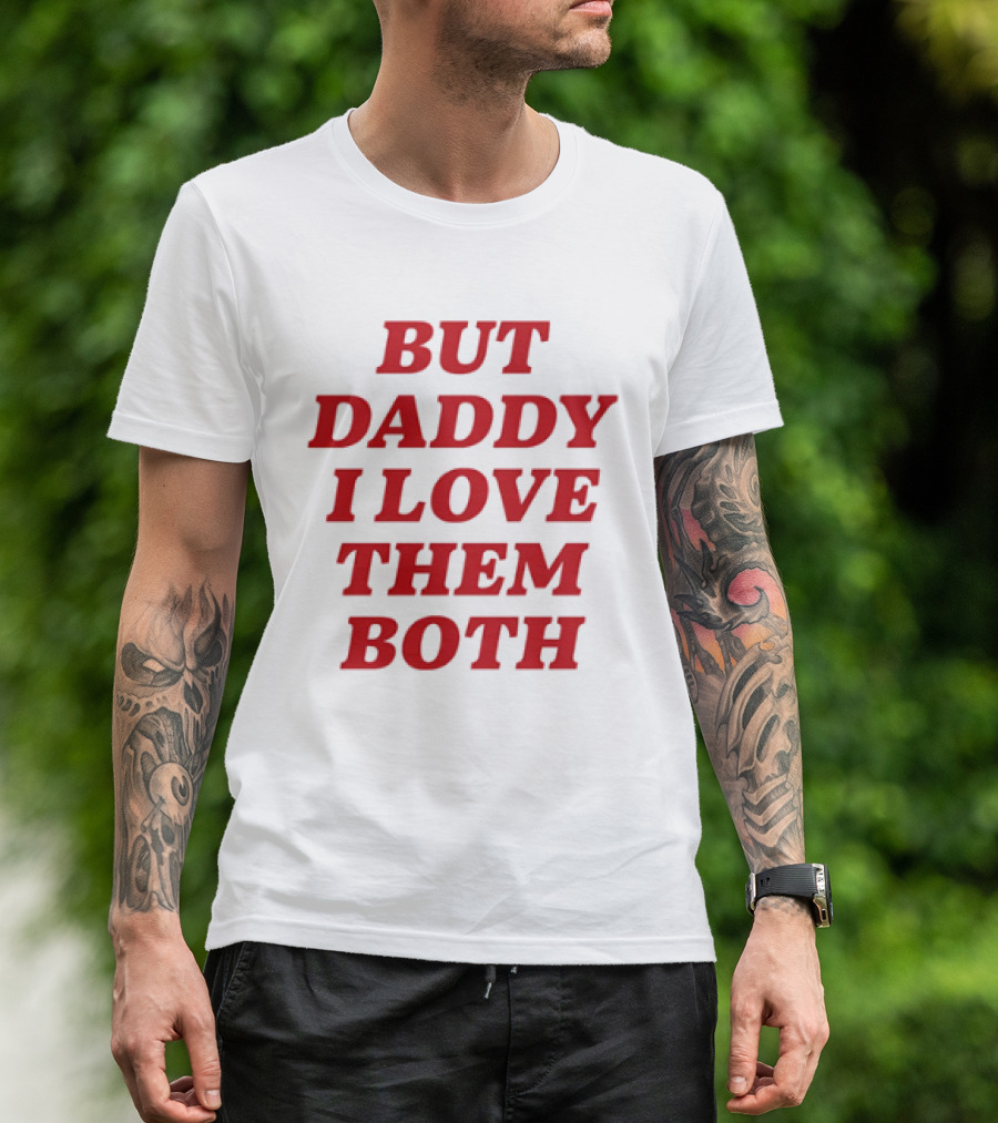 Nina Dobrev But Daddy I Love Them Both T-Shirt