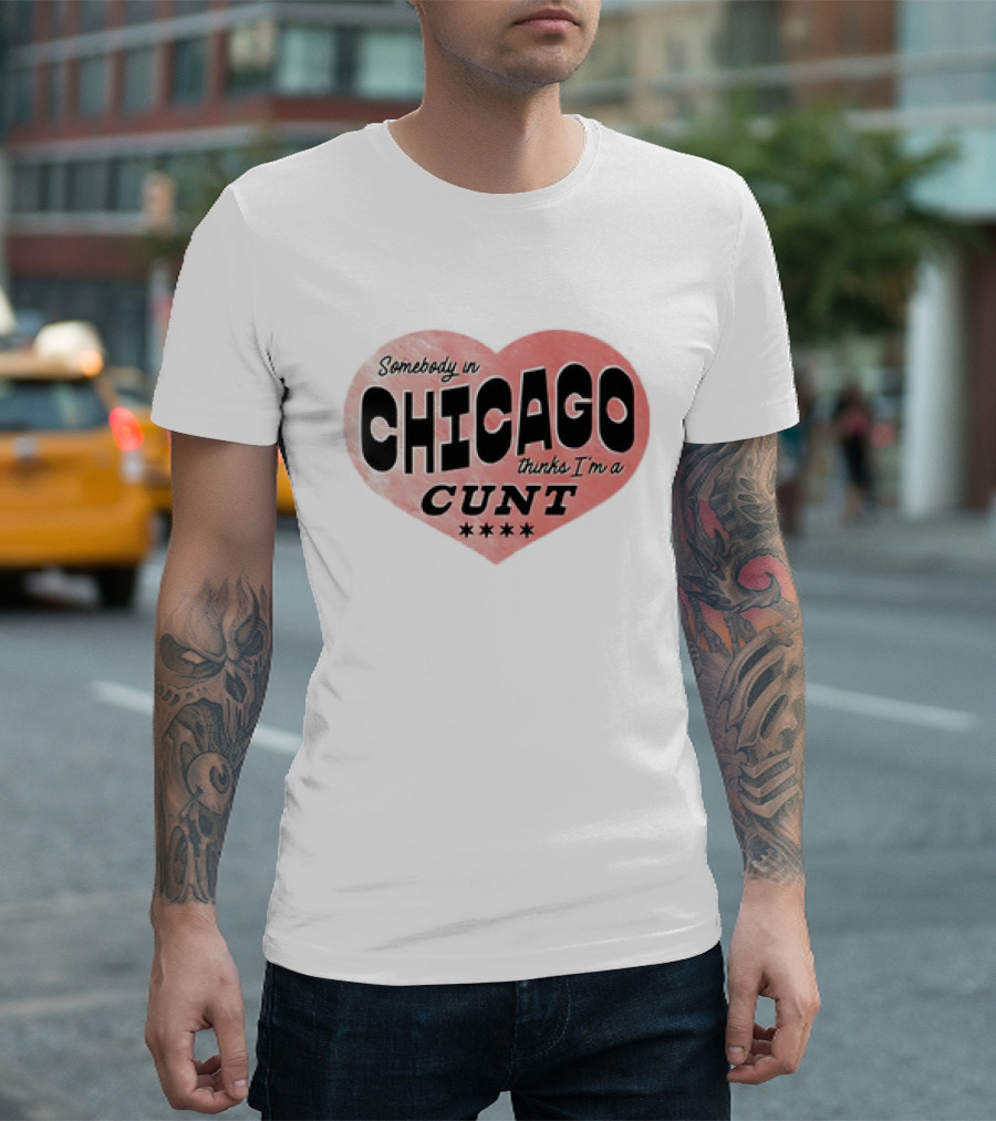 Somebody In Chicago Thinks I'm A Cunt Heart Symbol T-Shirt