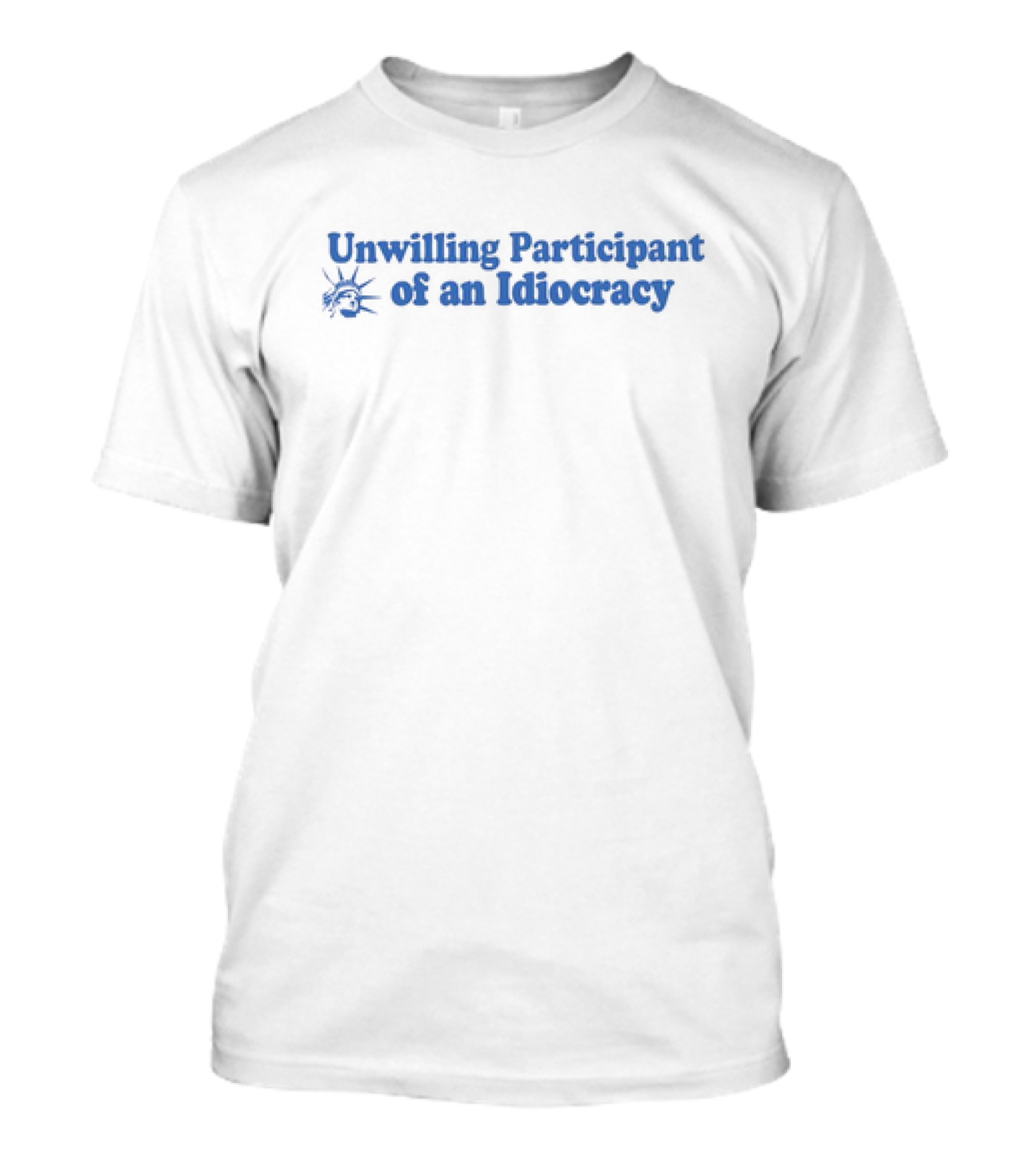 Unwilling Participant Of An Idiocracy With Liberty Face T-Shirt