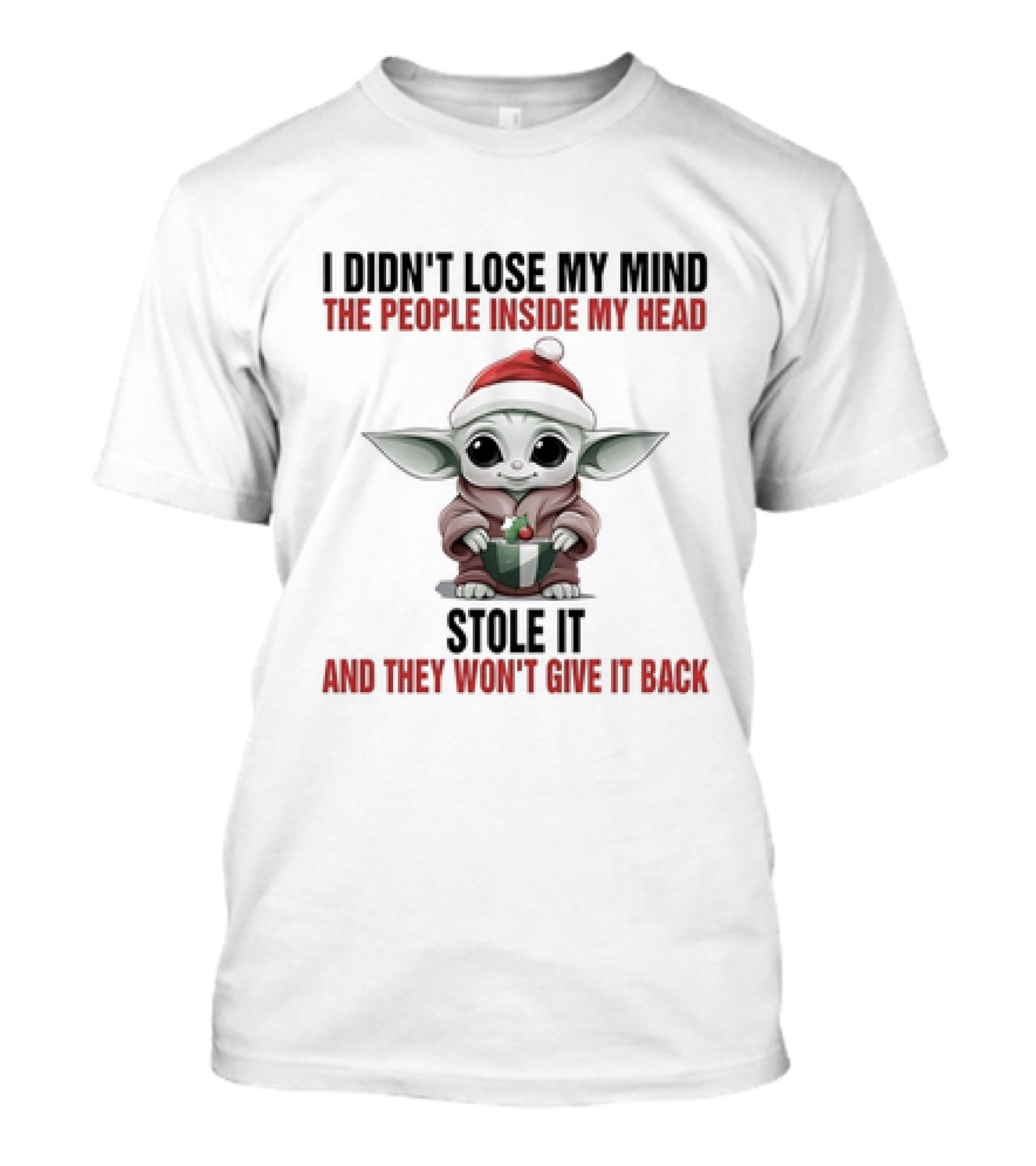 Baby Yoda Christmas I Didn't Lose My Mind The People Inside My Head Stole It And They Won't Give It Back T-Shirt