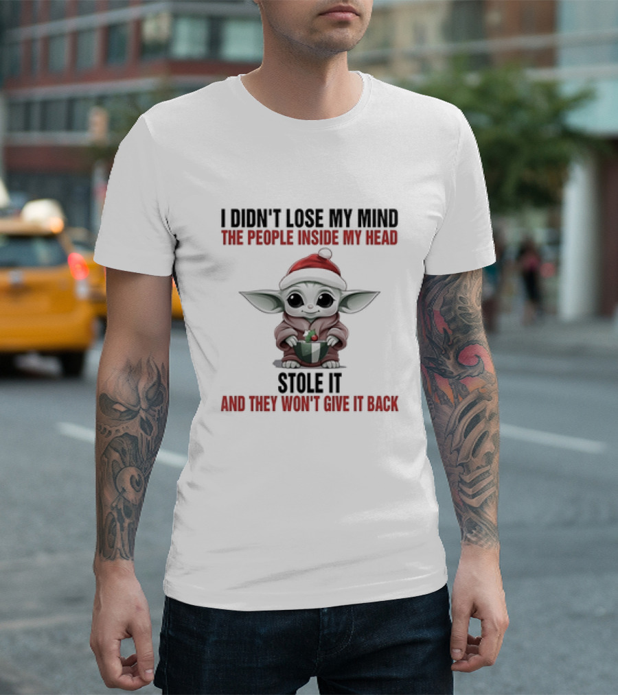 Baby Yoda Christmas I Didn't Lose My Mind The People Inside My Head Stole It And They Won't Give It Back T-Shirt