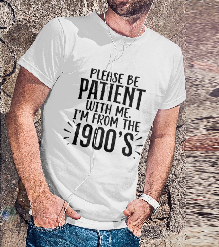 Please Be Patient With Me I'm From The 1900's T-Shirt