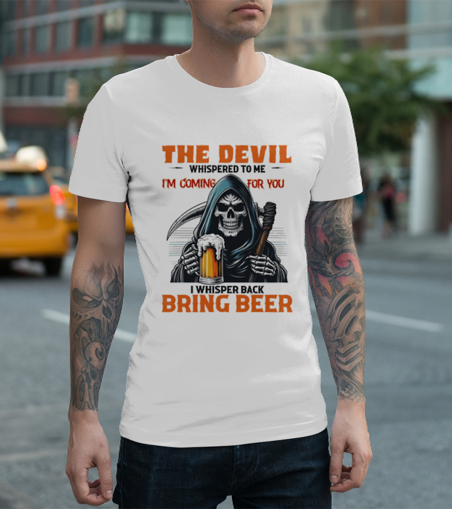 The Devil Whispered I'm Coming for You Skeleton I Whisper Back Bring Beer T-Shirt