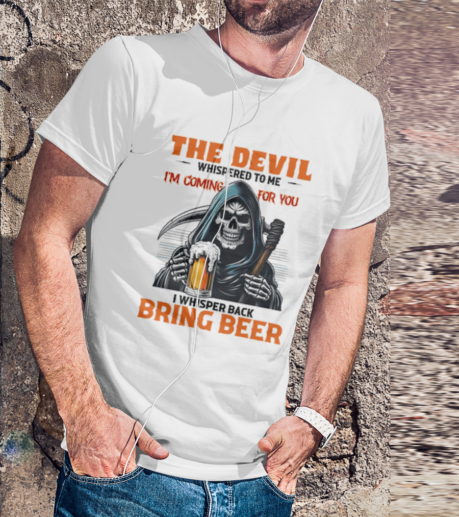 The Devil Whispered I'm Coming For You Skeleton I Whisper Back Bring Beer T-Shirt