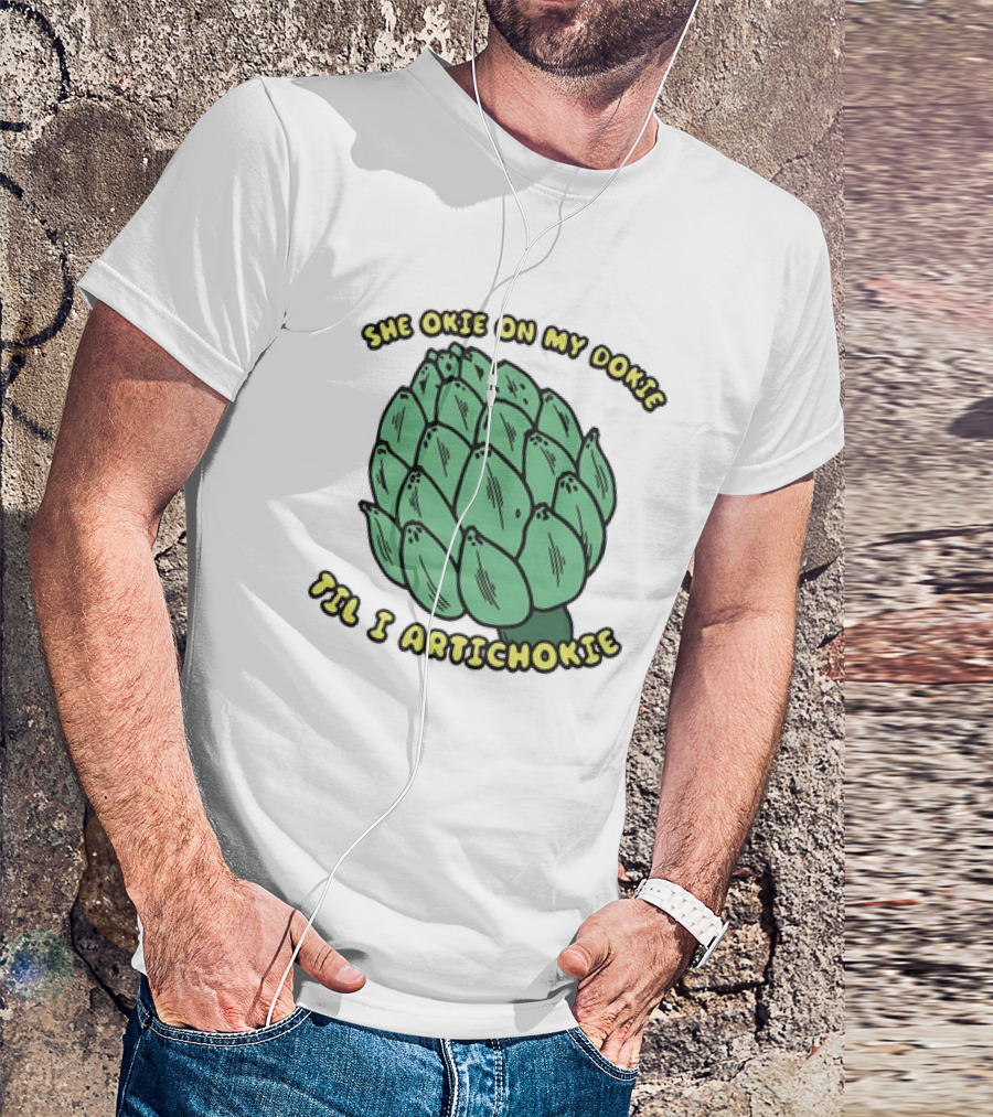 She Okie On My Dokie Til I Artichokie Artichoke T-Shirt