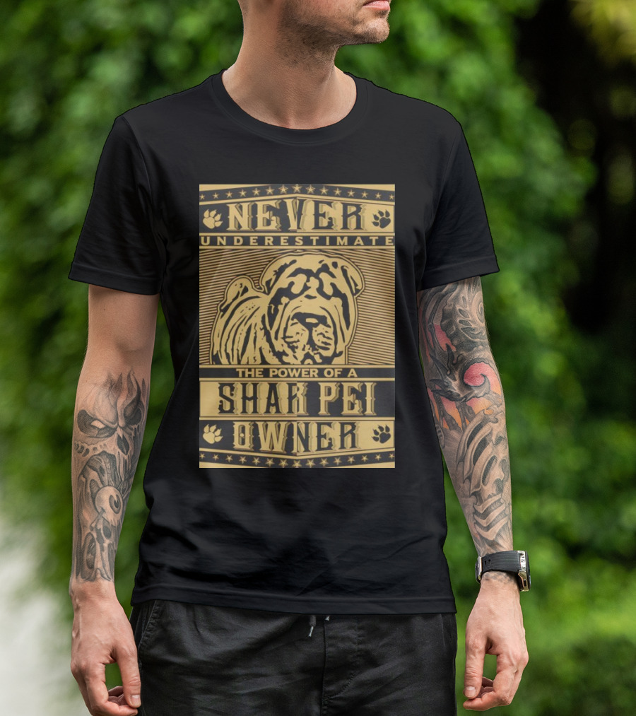 NEVER UNDERESTIMATE THE POWER OF A SHAR PEI OWNER T-Shirt