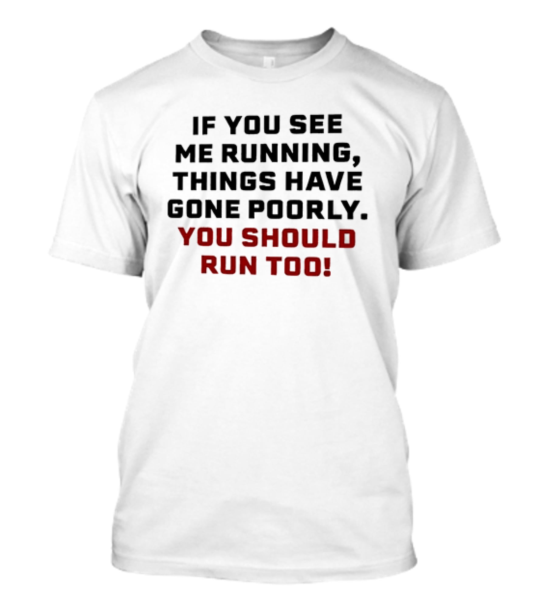 If You See Me Running Things Have Gone Poorly You Should Run Too T-Shirt