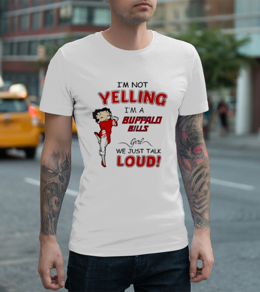 Betty Boop I'm Not Yelling I'm a Buffalo Bills Girl We Just Talk Loud T-Shirt