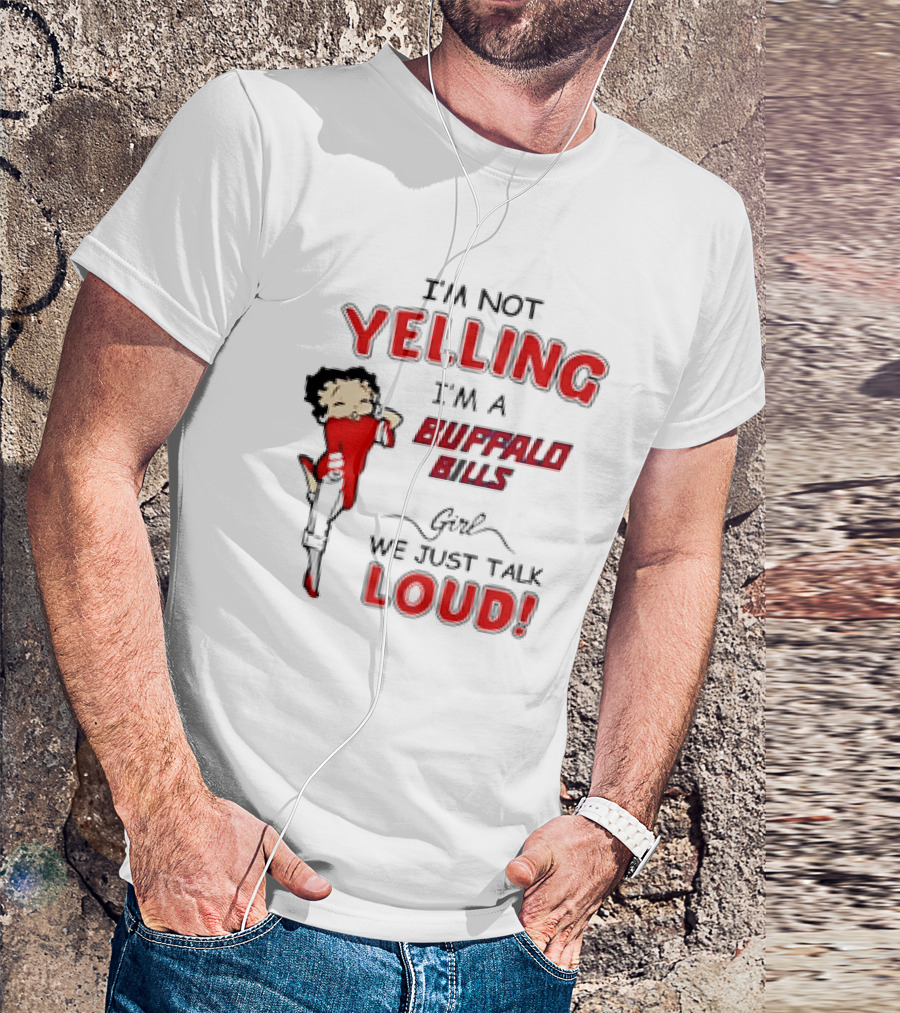 Betty Boop I'm Not Yelling I'm A Buffalo Bills Girl We Just Talk Loud T-Shirt