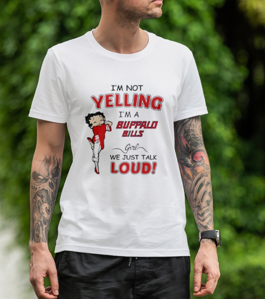 Betty Boop I'm Not Yelling I'm A Buffalo Bills Girl We Just Talk Loud T-Shirt