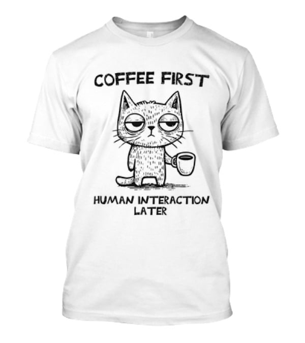 Coffee First Human Interaction Later Sleepy Cat With Coffee Cup T-Shirt