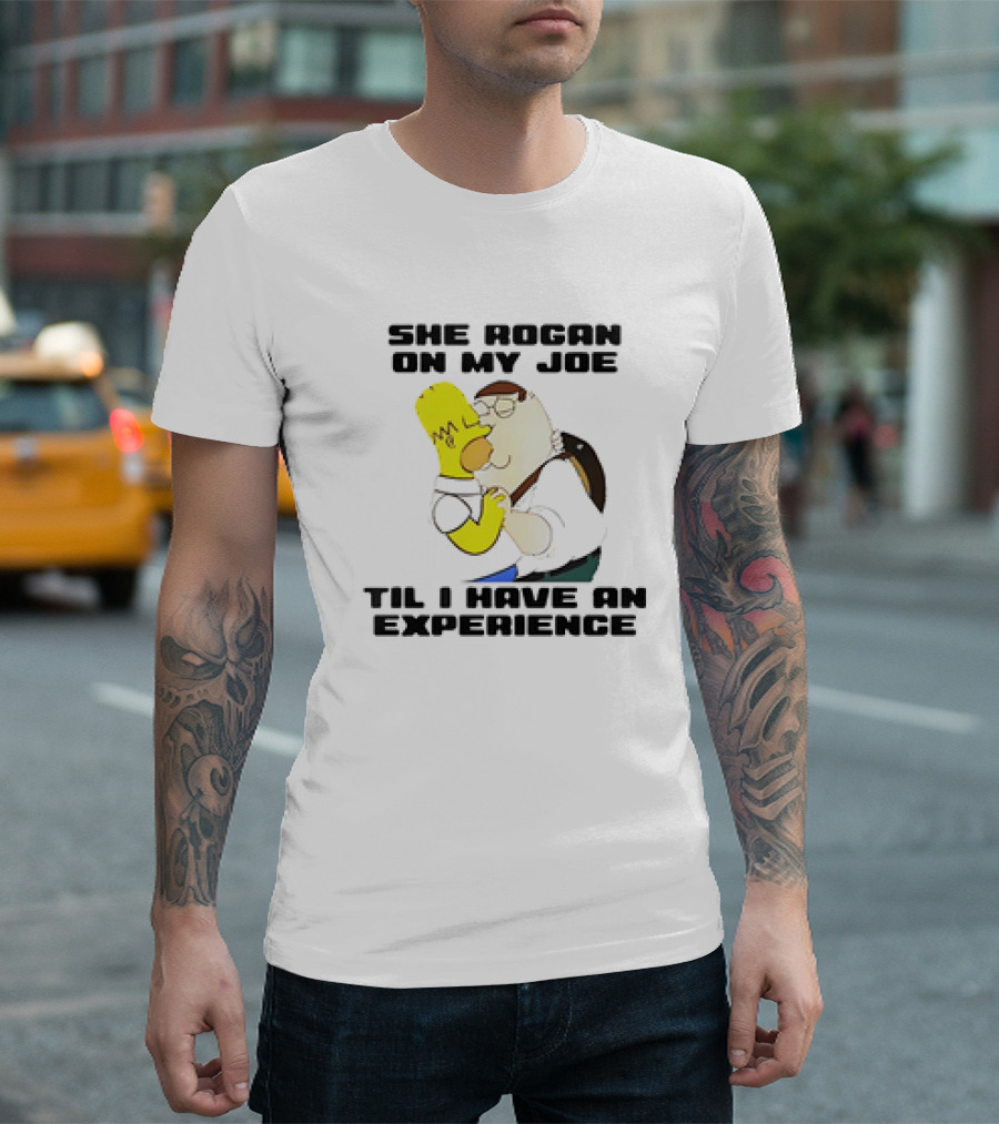 Homer Simpson Kiss Peter Griffin She Rogan on My Joe Til I Have an Experience T-Shirt