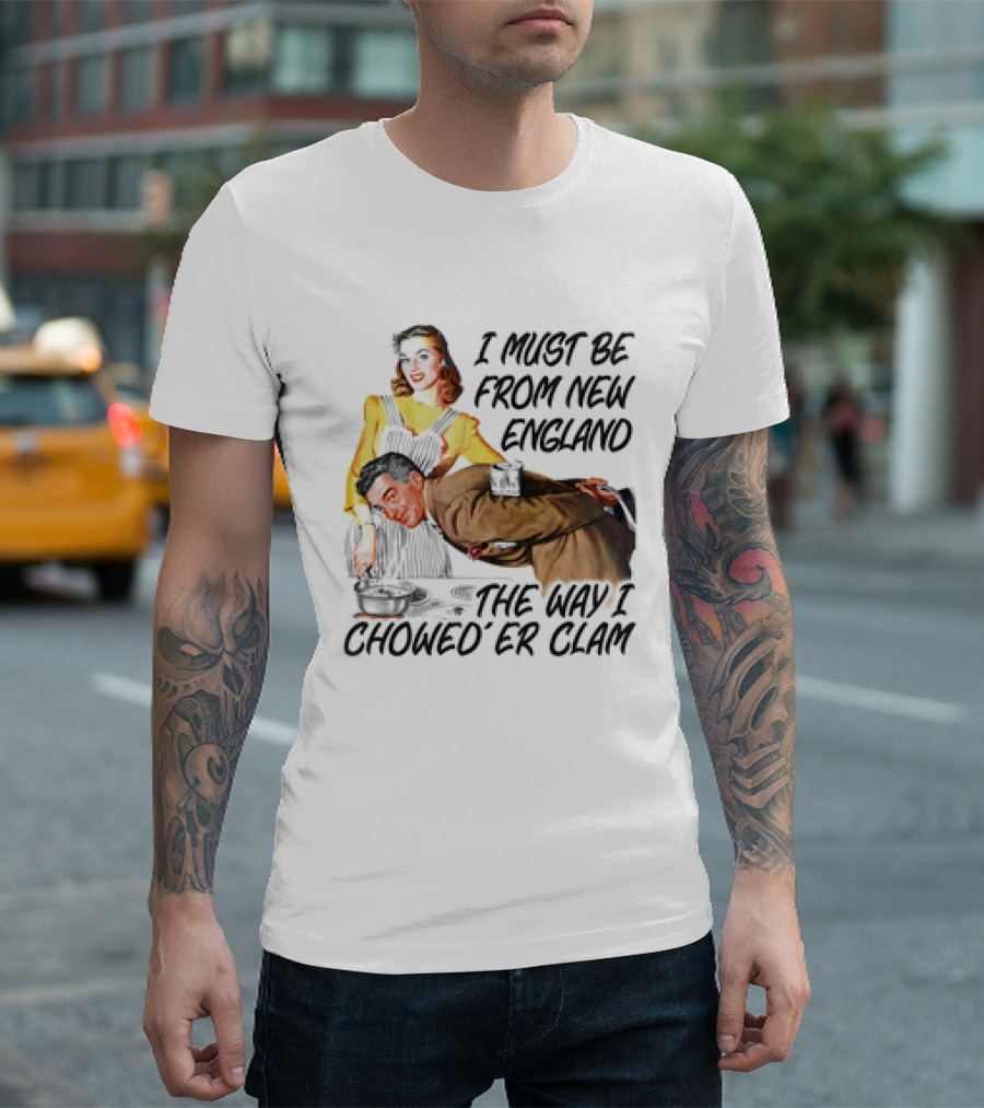I Must Be From New England The Way I Chowed’er Clam Retro Couple Cooking Humor T-Shirt