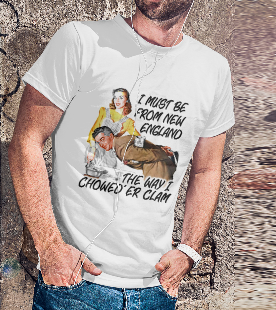 I Must Be From New England The Way I Chowed’er Clam Retro Couple Cooking Humor T-Shirt