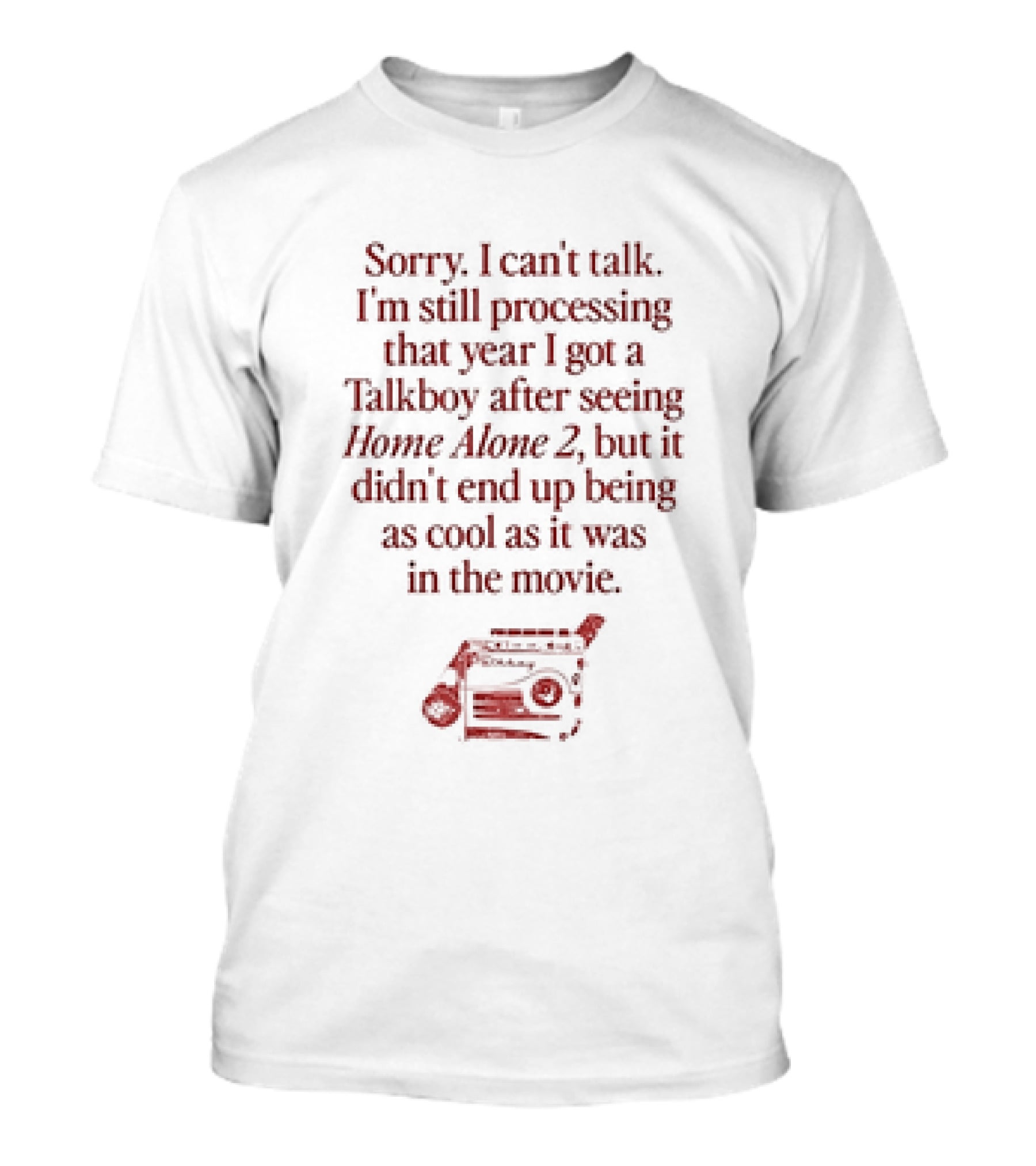 Sorry I Can’t Talk Still Processing The Year I Got A Talkboy After Watching Home Alone 2 T-Shirt