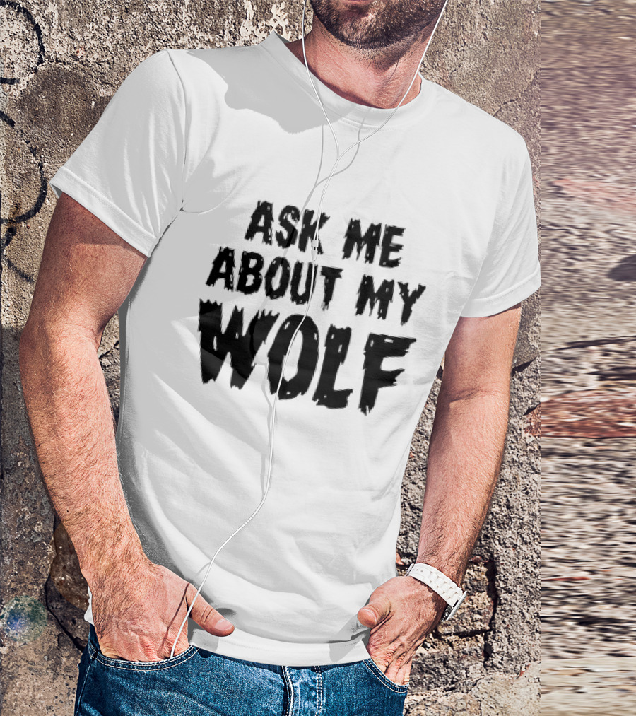 ASK ME ABOUT MY WOLF T-Shirt