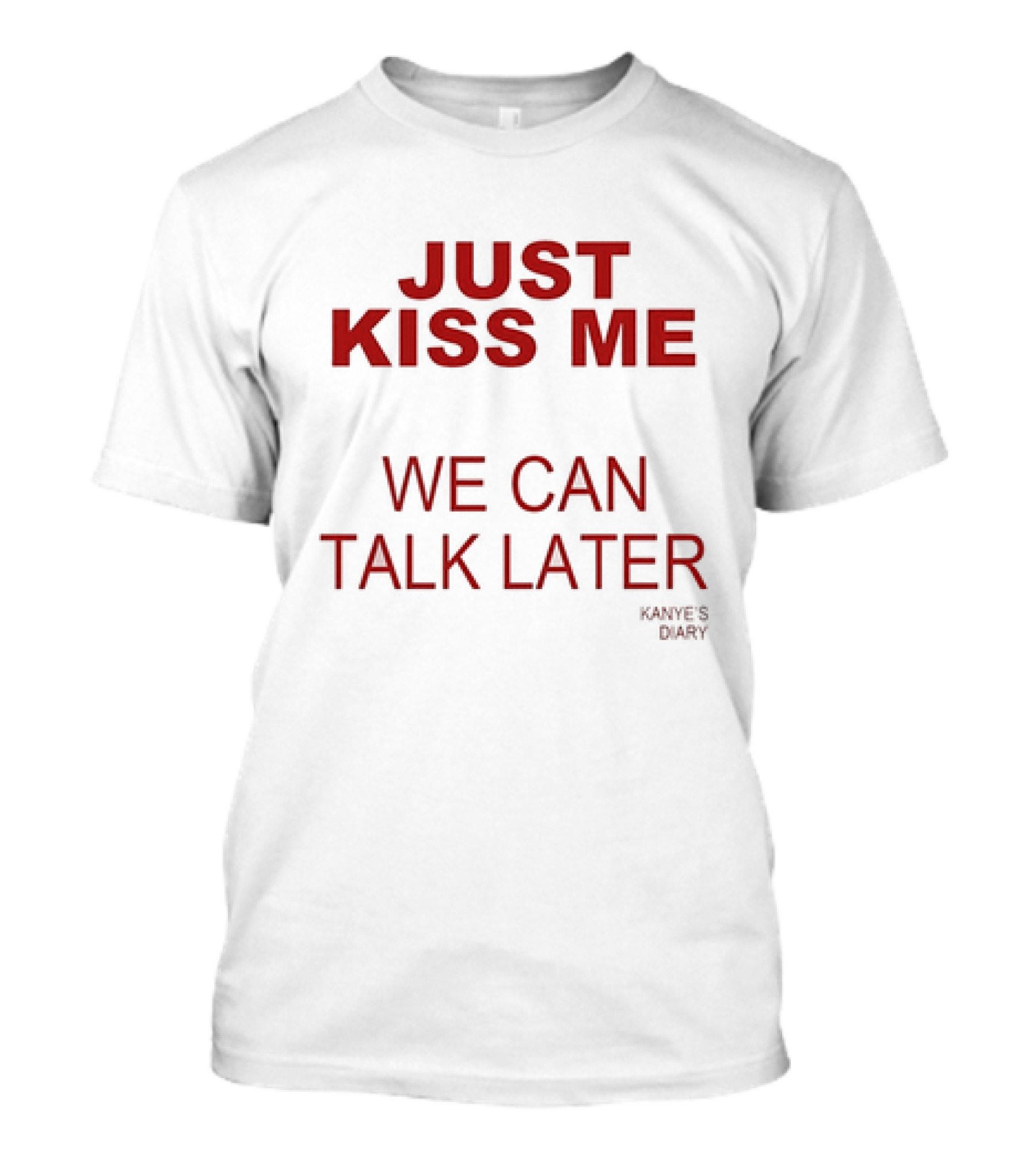 Just Kiss Me We Can Talk Later Kanye's Diary T-Shirt