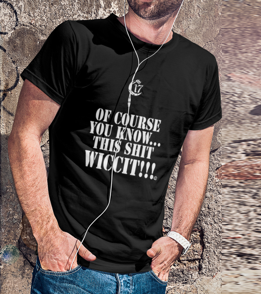 Of Course You Know This Shit Wiccit C17 T-Shirt