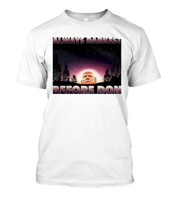 Always Darkest Before Don T-Shirt