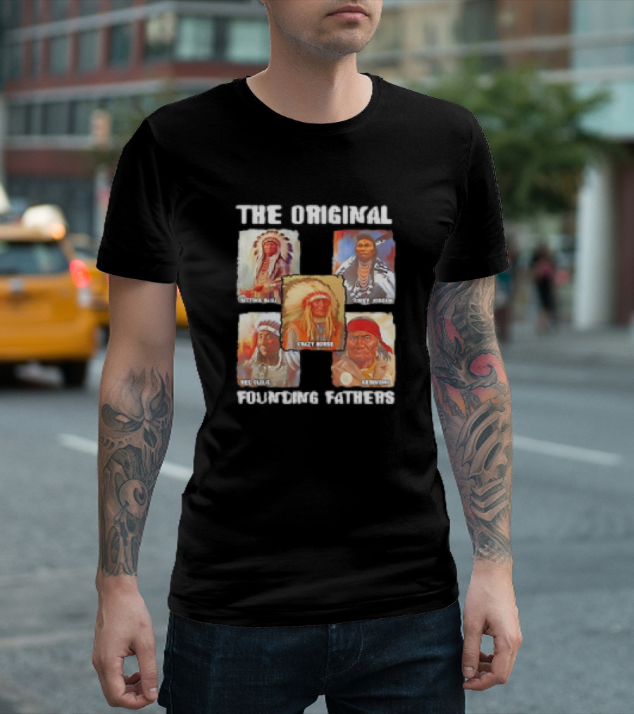 The Original Founding Fathers Sitting Bull Crazy Horse Chief Joseph Geronimo T-Shirt