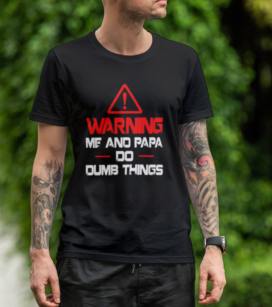 Warning Me And Papa Do Dumb Things T-Shirt