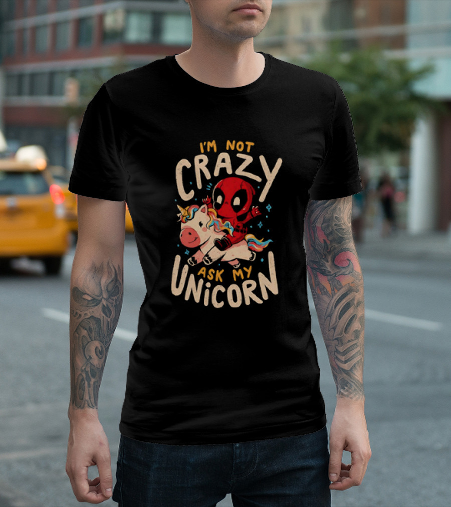 Deadpool Riding Unicorn I'm Not Crazy Ask My Unicorn T-Shirt