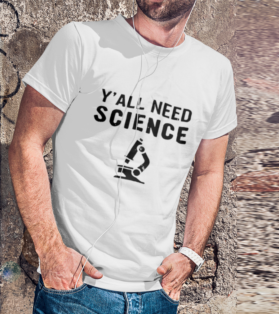Y’All Need Science Microscope T-Shirt