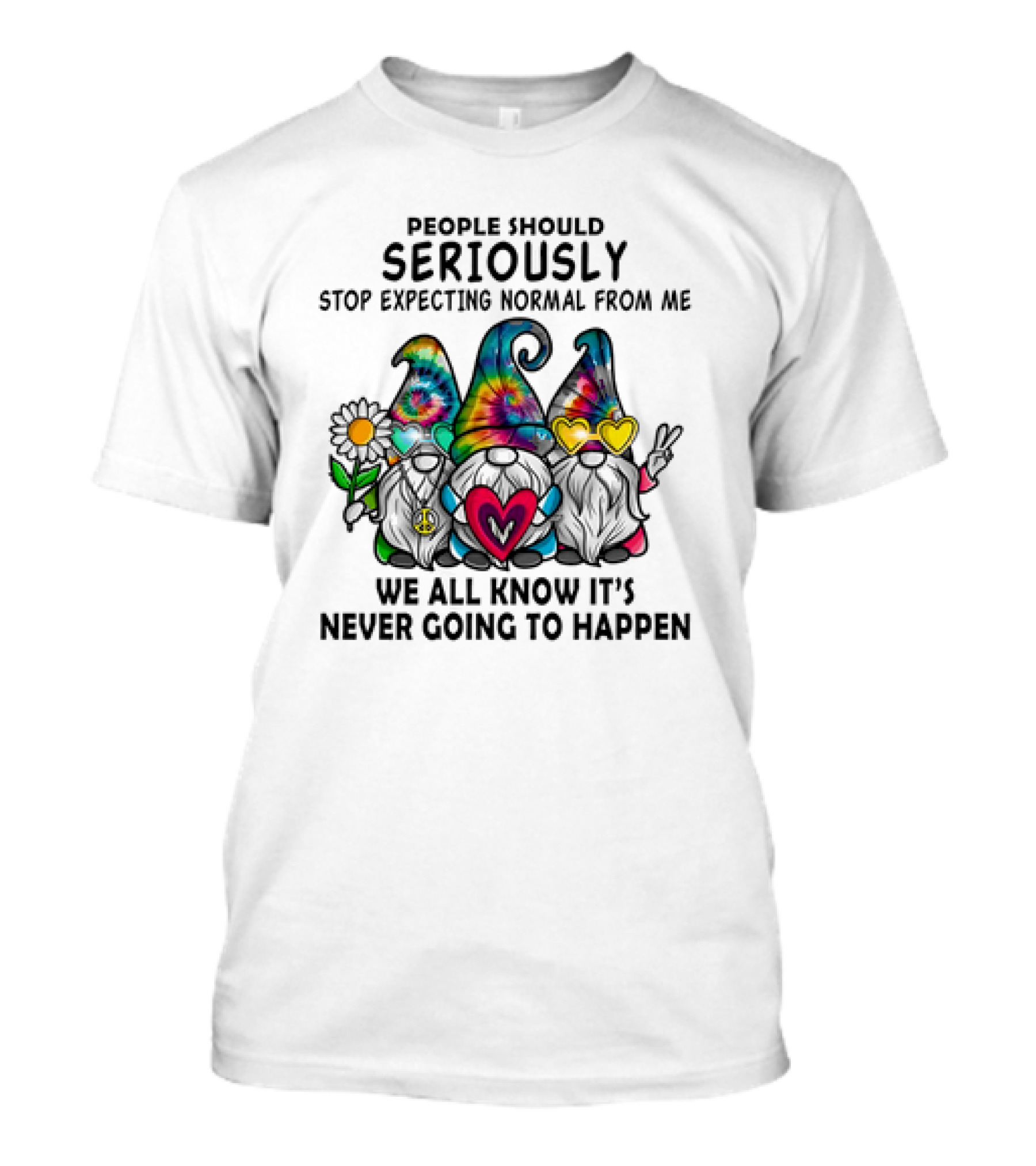 People Should Seriously Stop Expecting Normal From Me We All Know It's Never Going To Happen Gnomes T-Shirt