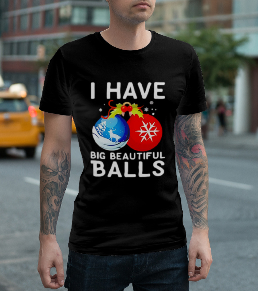 I Have Big Beautiful Balls Christmas Ornaments Snowflakes Reindeer T-Shirt