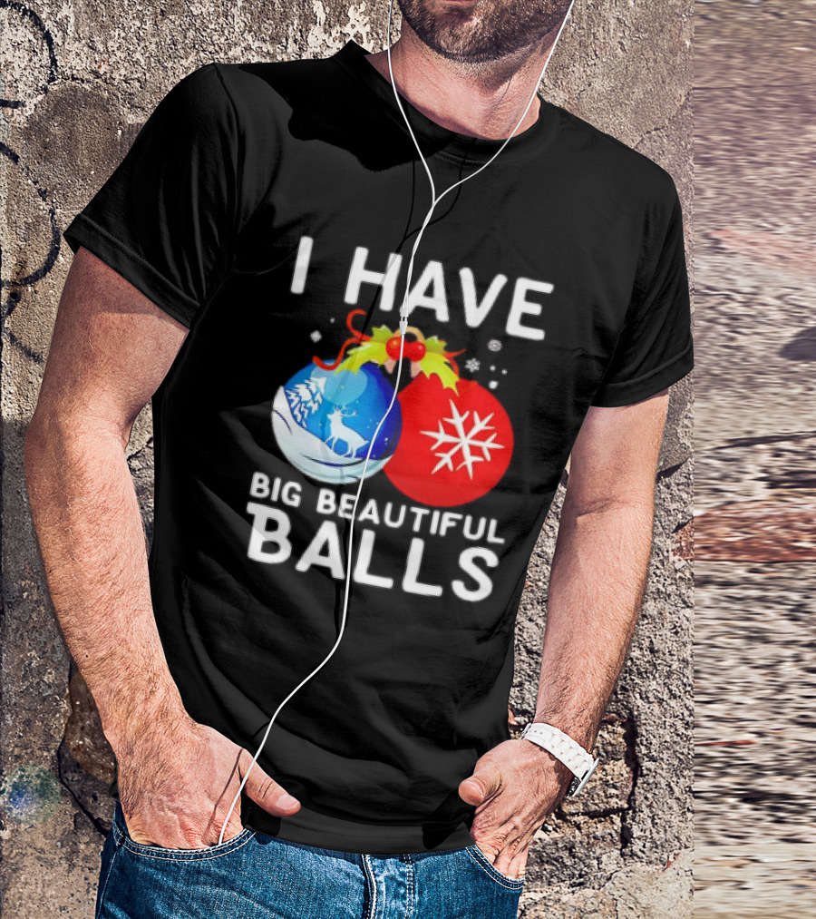 I Have Big Beautiful Balls Christmas Ornaments Snowflakes Reindeer T-Shirt