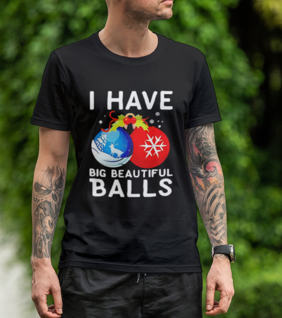 I Have Big Beautiful Balls Christmas Ornaments Snowflakes Reindeer T-Shirt