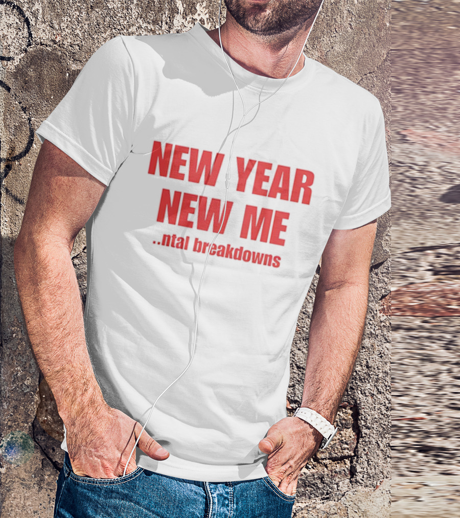 NEW YEAR NEW ME NTAL BREAKDOWNS T-Shirt