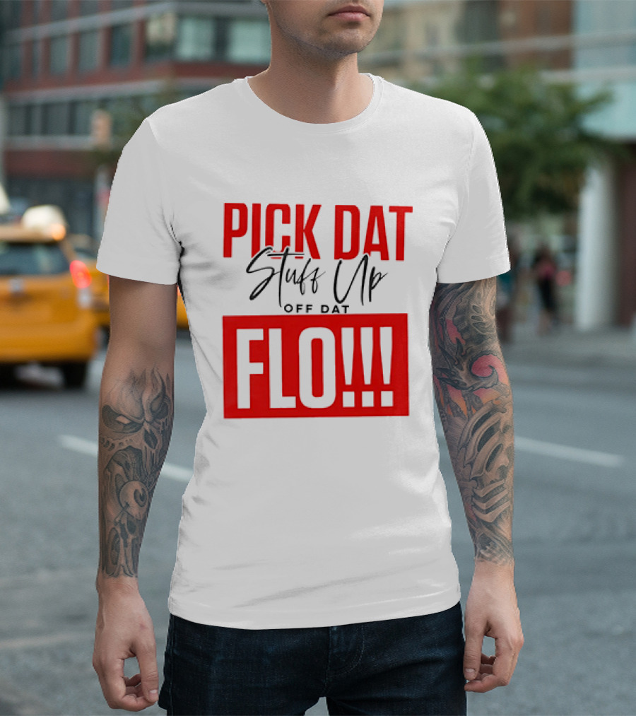 PICK DAT Stuff Up OFF DAT FLO T-Shirt
