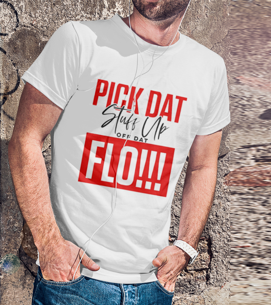 PICK DAT Stuff Up OFF DAT FLO T-Shirt