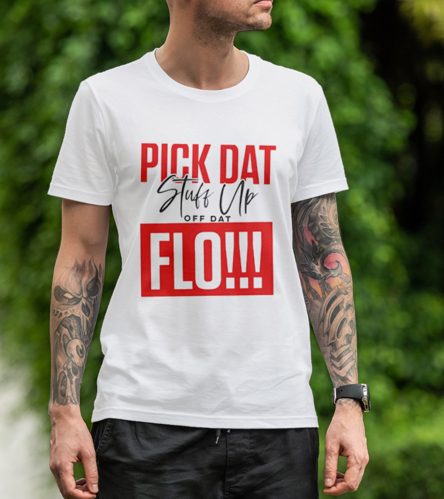 PICK DAT Stuff Up OFF DAT FLO T-Shirt