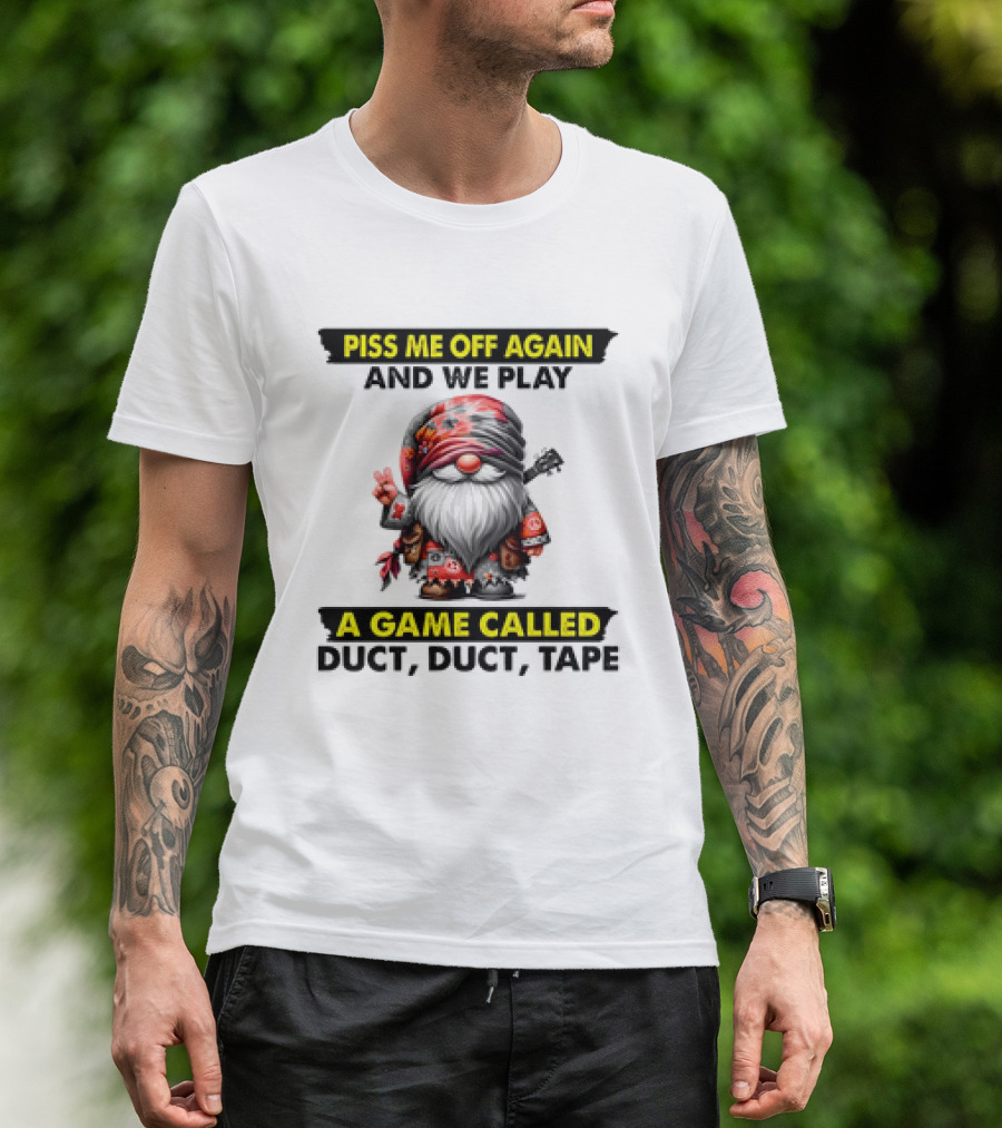 Piss Me Off Again And We Play A Game Called Duct Duct Tape Gnome T-Shirt