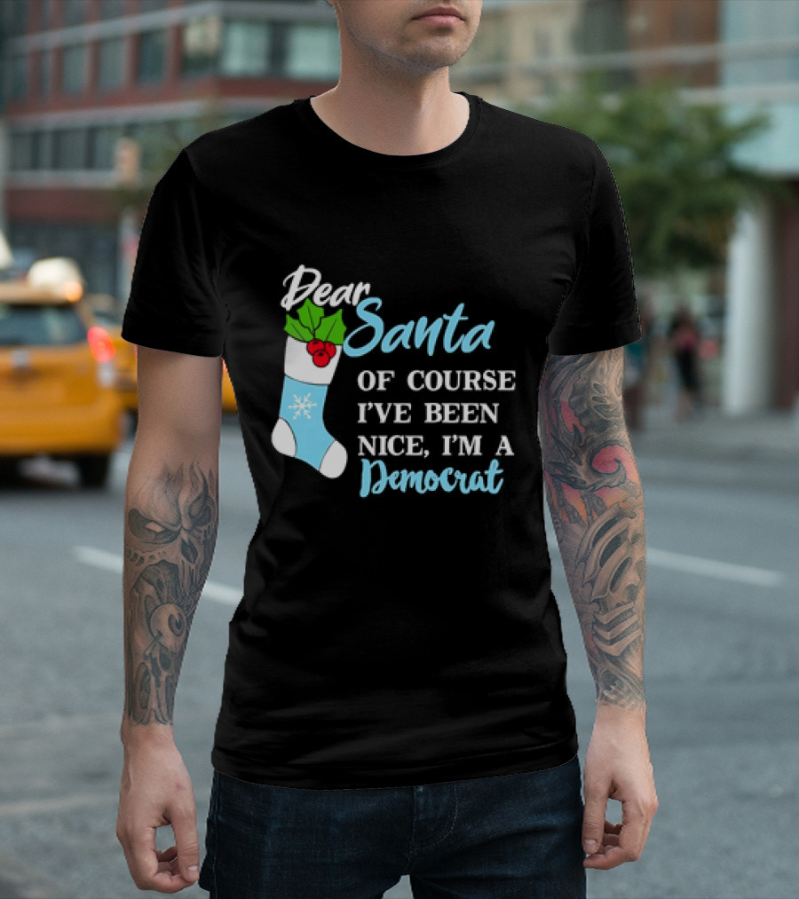 Dear Santa Of Course I’ve Been Nice I’m A Democrat Stocking Snowflake T-Shirt