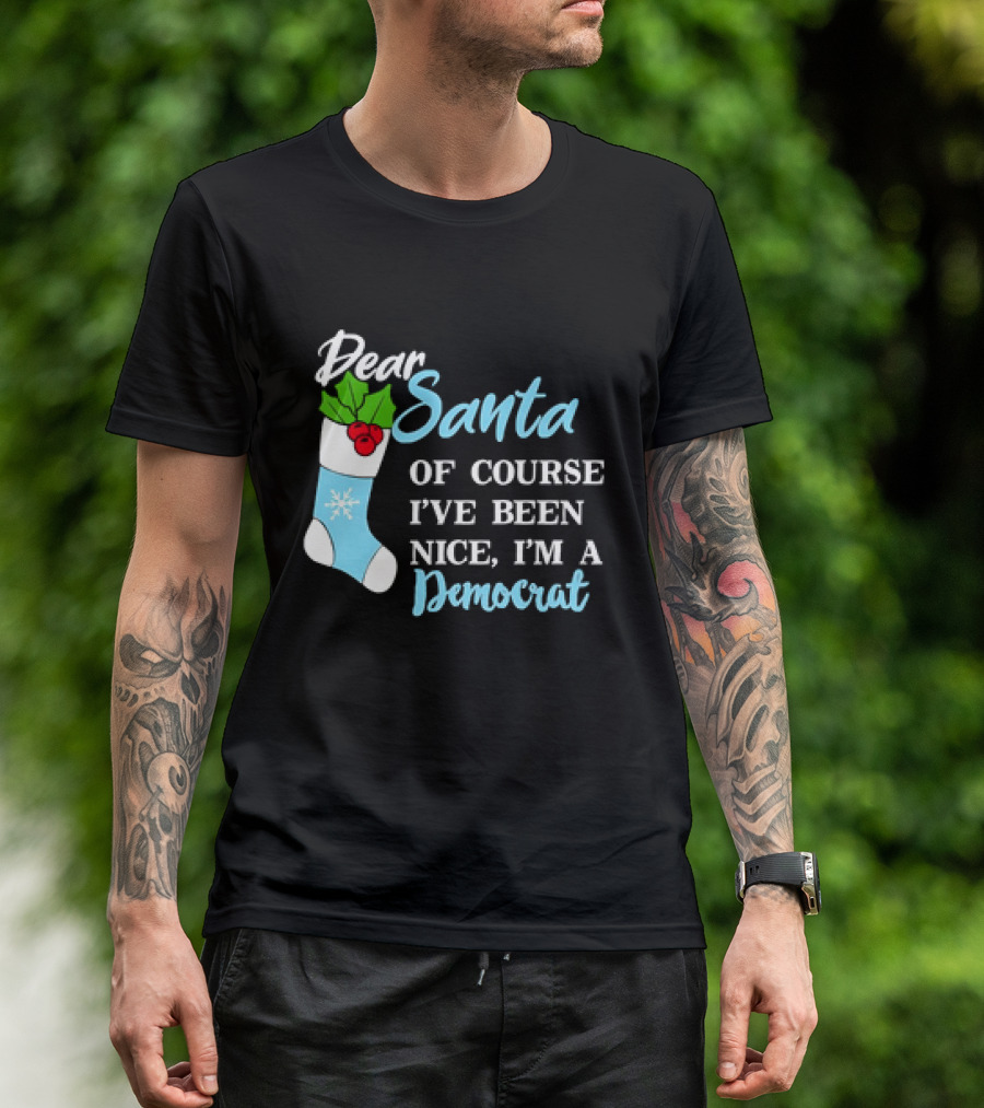 Dear Santa Of Course I’ve Been Nice I’m A Democrat Stocking Snowflake T-Shirt