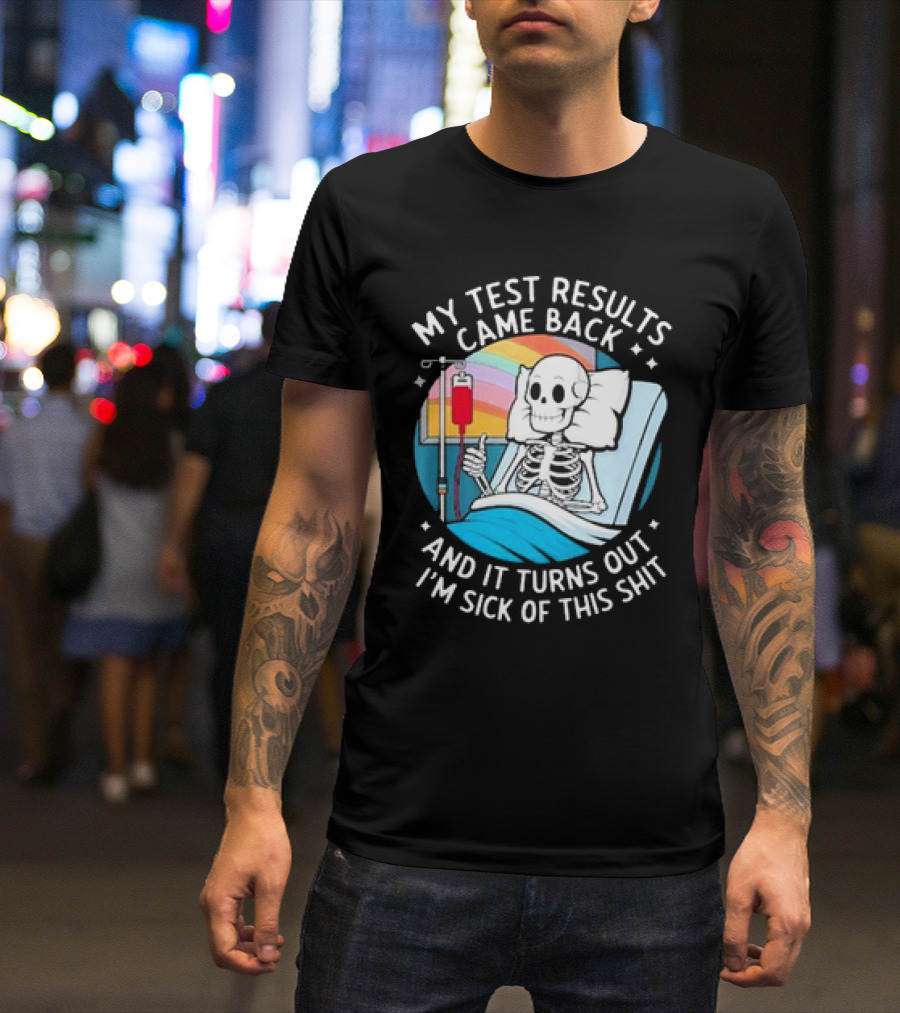 My Test Results Came Back And It Turns Out I'm Sick Of This Shit With Skeleton In Hospital Bed T-Shirt