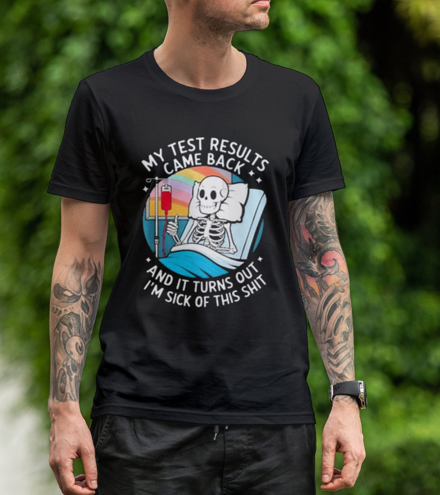 My Test Results Came Back And It Turns Out I'm Sick Of This Shit With Skeleton In Hospital Bed T-Shirt