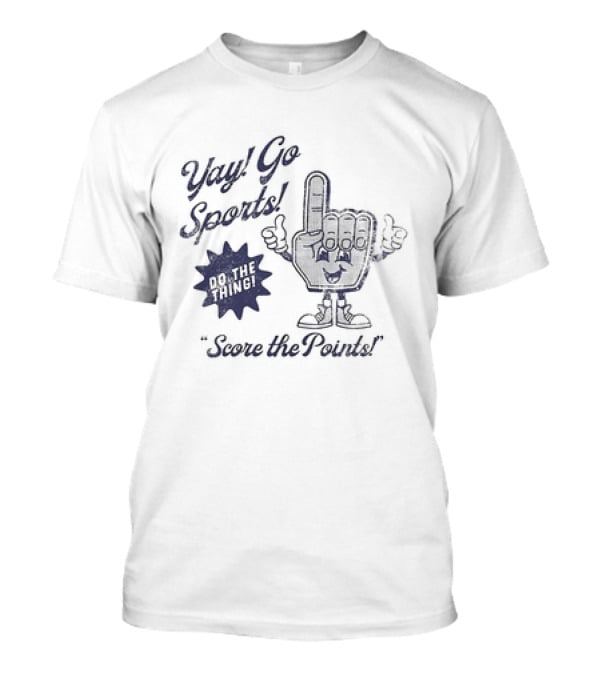 Yay Go Sports Do The Thing Score The Points Hand T-Shirt